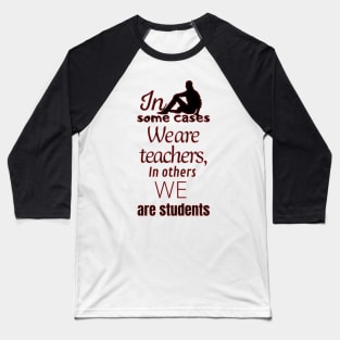 In some cases we are teachers, in others we are students Baseball T-Shirt